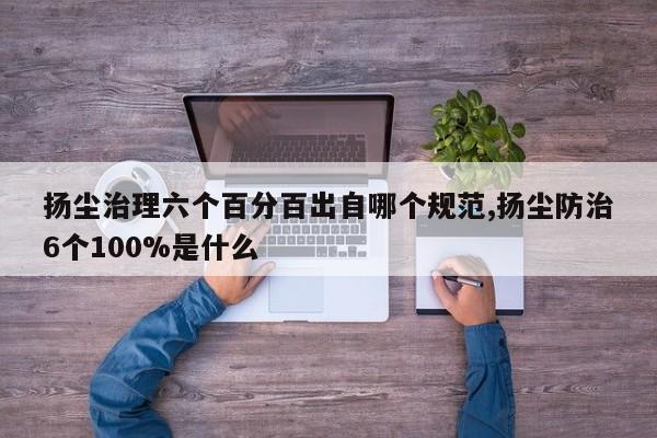 扬尘治理六个百分百出自哪个规范,扬尘防治6个100%是什么