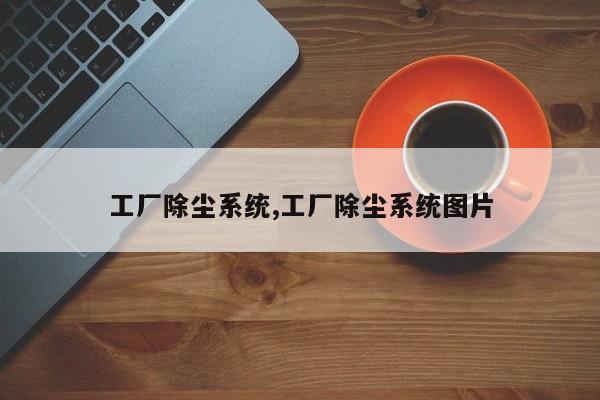 工厂除尘系统,工厂除尘系统图片