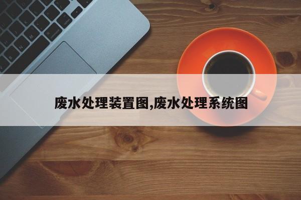 废水处理装置图,废水处理系统图