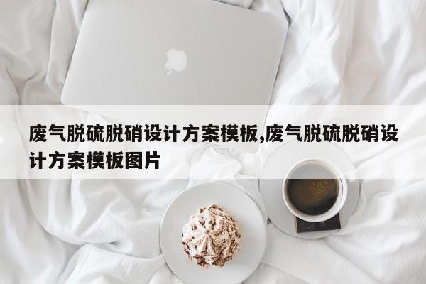 废气脱硫脱硝设计方案模板,废气脱硫脱硝设计方案模板图片