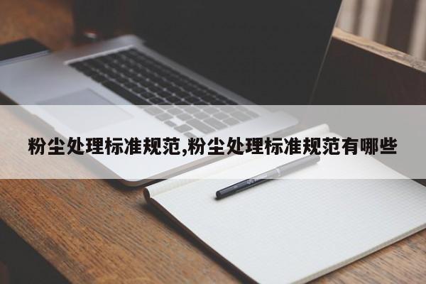 粉尘处理标准规范,粉尘处理标准规范有哪些