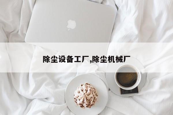 除尘设备工厂,除尘机械厂