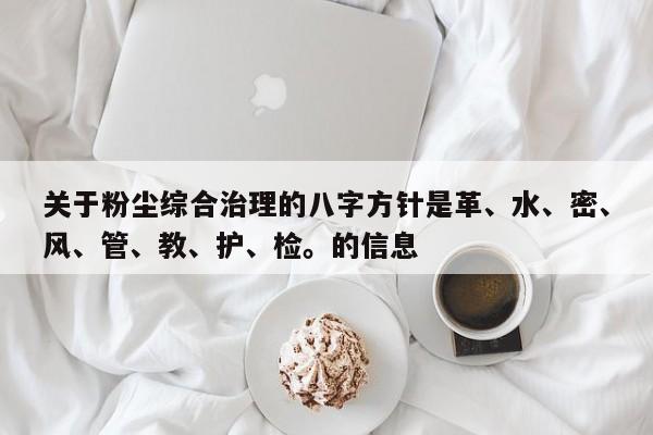 关于粉尘综合治理的八字方针是革、水、密、风、管、教、护、检。的信息