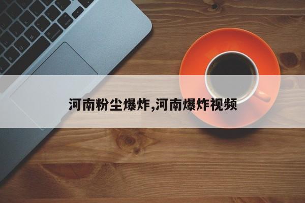 河南粉尘爆炸,河南爆炸视频